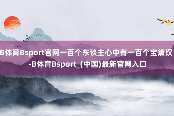 B体育Bsport官网一百个东谈主心中有一百个宝黛钗 -B体育Bsport_(中国)最新官网入口